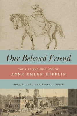 Our Beloved Friend: The Life and Writings of Anne Emlen Mifflin by Nash, Gary B.