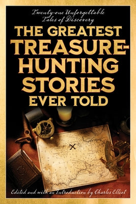 The Greatest Treasure-Hunting Stories Ever Told: Twenty-One Unforgettable Tales of Discovery by Elliott, Charles