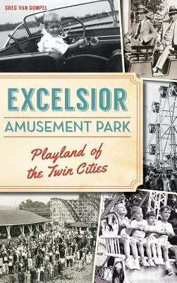 Excelsior Amusement Park: Playland of the Twin Cities by Gompel, Greg Van