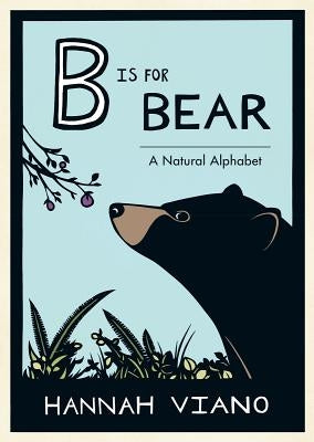 B Is for Bear: A Natural Alphabet by Viano, Hannah