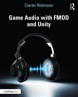 Game Audio with FMOD and Unity by Robinson, Ciar&#225;n