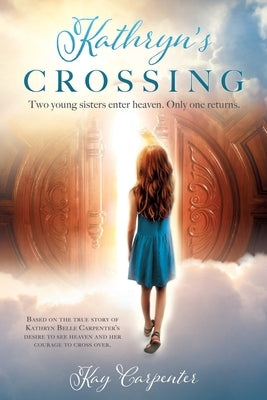 Kathryn's Crossing: Two young sisters enter heaven. Only one returns. by Carpenter, Kay