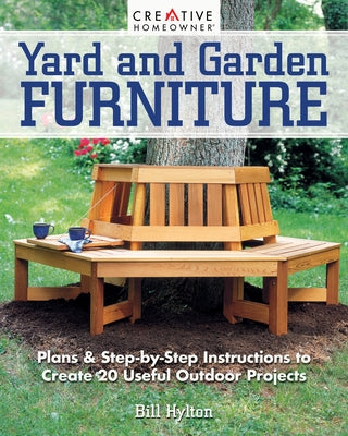 Yard and Garden Furniture, 2nd Edition: Plans and Step-By-Step Instructions to Create 20 Useful Outdoor Projects by Hylton, Bill