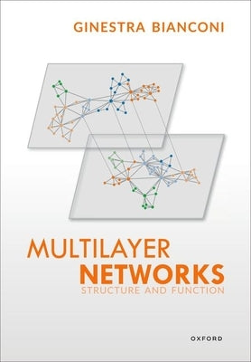 Multilayer Networks: Structure and Function by Bianconi, Ginestra