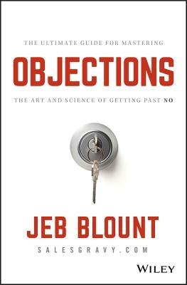 Objections: The Ultimate Guide for Mastering the Art and Science of Getting Past No by Blount, Jeb