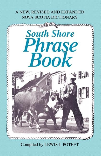 South Shore Phrase Book: A New, Revised and Expanded Nova Scotia Dictionary by Poteet, Lewis J.