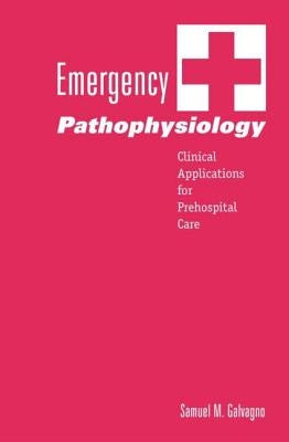 Emergency Pathophysiology: Clinical Applications for Prehospital Care by Galvagno, Samuel M.