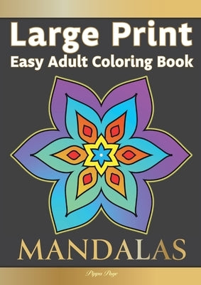 Large Print Easy Adult Coloring Book MANDALAS: Simple, Relaxing, Calming Mandalas. The Perfect Coloring Companion For Seniors, Beginners & Anyone Who by Page, Pippa