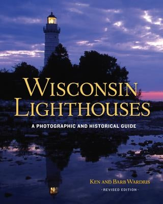 Wisconsin Lighthouses: A Photographic and Historical Guide, Revised Edition by Wardius, Ken