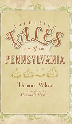 Forgotten Tales of Pennsylvania by White, Thomas