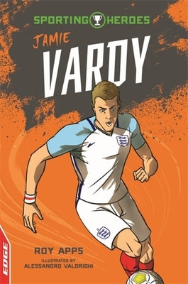Edge: Sporting Heroes: Jamie Vardy by Apps, Roy