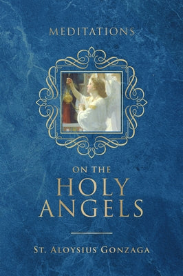 Meditations on the Holy Angels by Gonzaga, St Aloysius