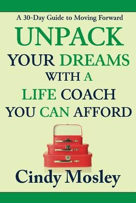 Unpack Your Dreams With a Life Coach You Can Afford: A 30-Day Guide to Moving Forward by Mosley, Cindy