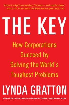 The Key: How Corporations Succeed by Solving the World's Toughest Problems by Gratton, Lynda