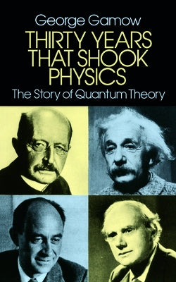 Thirty Years That Shook Physics: The Story of Quantum Theory by Gamow, George