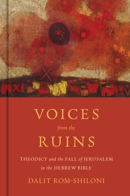 Voices from the Ruins: Theodicy and the Fall of Jerusalem in the Hebrew Bible by Rom-Shiloni, Dalit