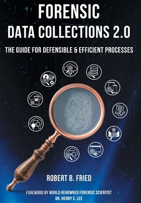 Forensic Data Collections 2.0: The Guide for Defensible & Efficient Processes by Fried, Robert B.