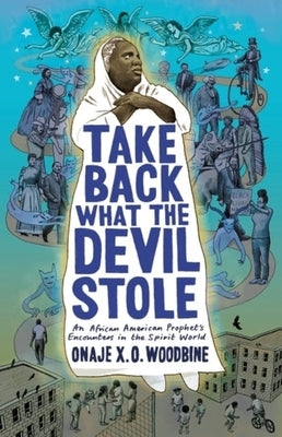 Take Back What the Devil Stole: An African American Prophet's Encounters in the Spirit World by 