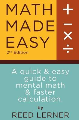 Math Made Easy: A quick and easy guide to mental math and faster calculation by Moses, Brett