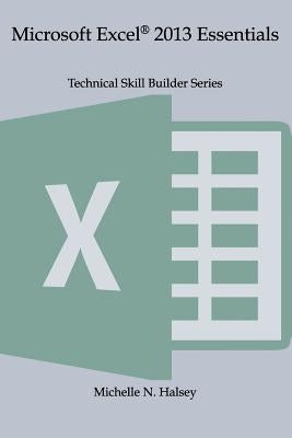 Microsoft Excel 2013 Essentials by Halsey Pmp, Michelle N.