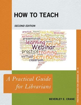 How to Teach: A Practical Guide for Librarians, Second Edition by Crane, Beverley E.