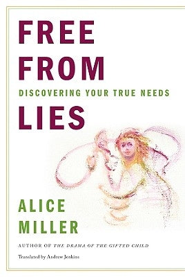 Free from Lies: Discovering Your True Needs by Miller, Alice