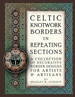 Celtic Knotwork Borders in Repeating Sections: A Collection of Decorative Border Designs for Artists & Artisans by Schenck, Bradley W.