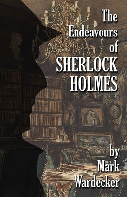 The Endeavours of Sherlock Holmes by Wardecker, Mark