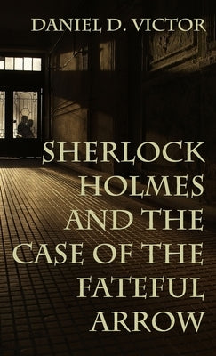 Sherlock Holmes and The Case of the Fateful Arrow by Victor, Daniel