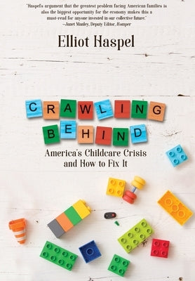 Crawling Behind: America's Child Care Crisis and How to Fix It by Haspel, Elliot