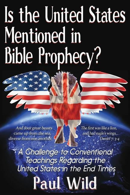 Is the United States Mentioned In Bible Prophecy?: With a Treatise on the Ezekiel 38 and Psalm 83 Wars by Wild, Paul R.