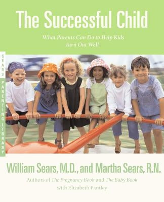 The Successful Child: What Parents Can Do to Help Kids Turn Out Well by Sears, Martha