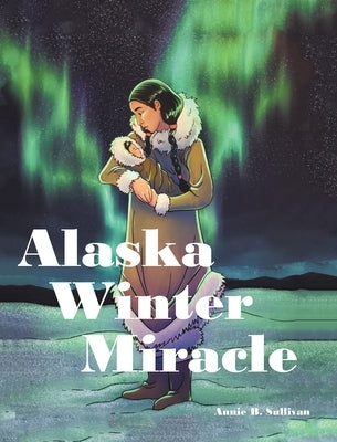 Alaska Winter Miracle by Sullivan, Annie B.