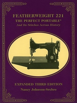 Featherweight 221: The Perfect Portable and Its Stitches Across History by Johnson-Srebro, Nancy