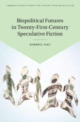 Biopolitical Futures in Twenty-First-Century Speculative Fiction by Vint, Sherryl