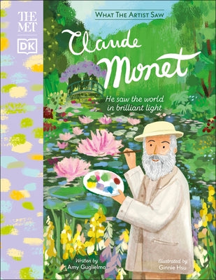 The Met Claude Monet: He Saw the World in Brilliant Light by Guglielmo, Amy