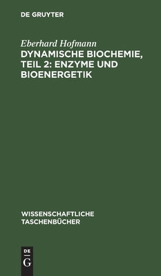 Dynamische Biochemie, Teil 2: Enzyme und Bioenergetik by Hofmann, Eberhard