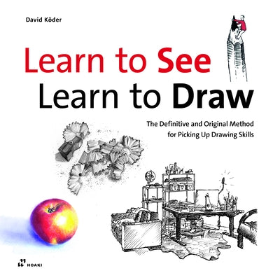 Learn to See, Learn to Draw: The Definitive and Original Method for Picking Up Drawing Skills by K&#246;der, David