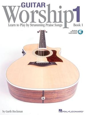 Guitar Worship - Method Book 1: Learn to Play by Strumming Praise Songs (Bk/Online Audio) [With CD] by Heckman, Garth