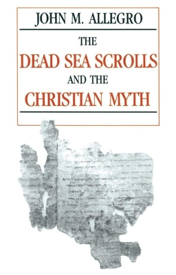 The Dead Sea Scrolls and the Christian Myth by Allegro, John