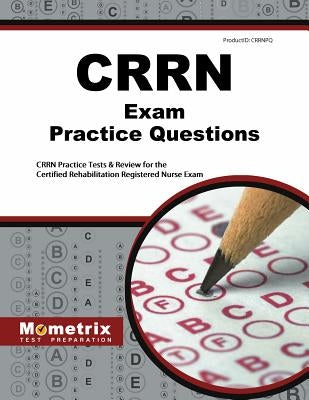CRRN Exam Practice Questions: CRRN Practice Tests & Review for the Certified Rehabilitation Registered Nurse Exam by Crrn, Exam Secrets Test Prep Staff