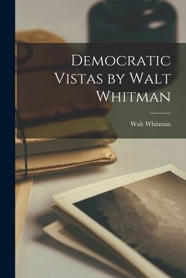 Democratic Vistas by Walt Whitman by Whitman, Walt, Former Owner