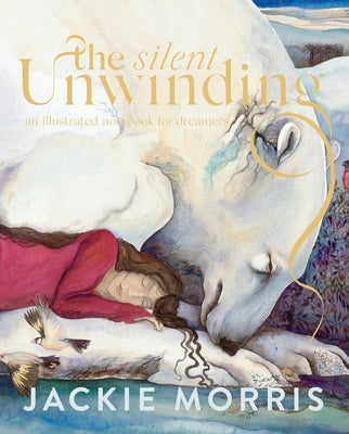 The Silent Unwinding: And Other Dreamings by Morris, Jackie