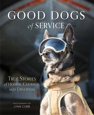 Good Dogs of Service: True Stories of Honor, Courage, and Devotion by Cobb, Lynn