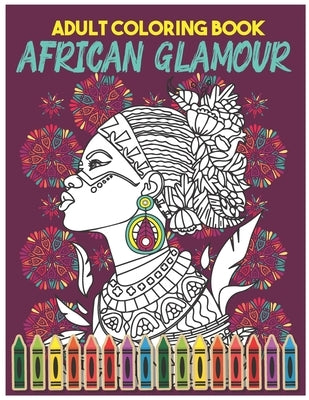 African Glamour Adults Coloring Book: Adult Coloring book full of artwork and designs inspired by Africa, African Glamour Beauty queens gorgeous black by Said Bou