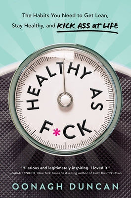 Healthy as F*ck: The Habits You Need to Get Lean, Stay Healthy, and Kick Ass at Life by Duncan, Oonagh