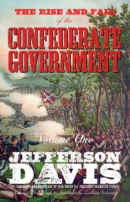 The Rise and Fall of the Confederate Government: Volume One by Davis, Jefferson