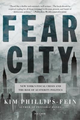 Fear City: New York's Fiscal Crisis and the Rise of Austerity Politics by Phillips-Fein, Kim