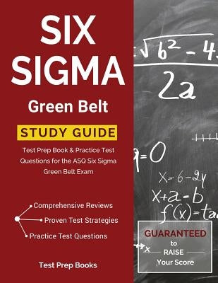 Six Sigma Green Belt Study Guide: Test Prep Book & Practice Test Questions for the ASQ Six Sigma Green Belt Exam by Test Prep Books