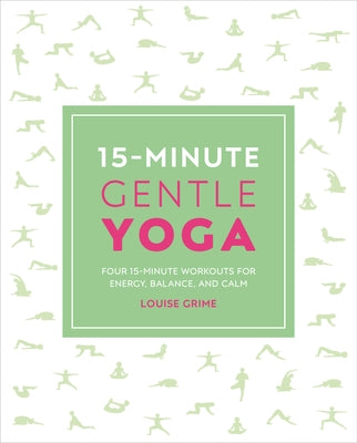 15-Minute Gentle Yoga: Four 15-Minute Workouts for Strength, Stretch, and Control by Grime, Louise